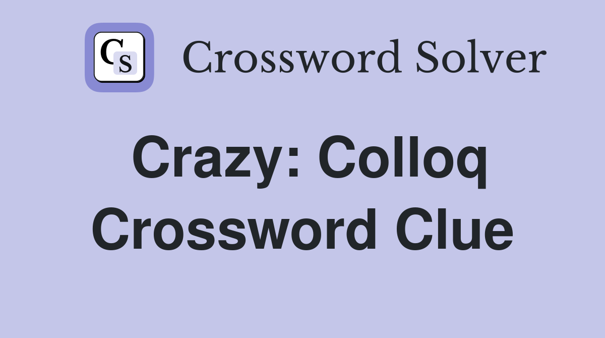 Crazy Colloq. Crossword Clue Answers Crossword Solver
